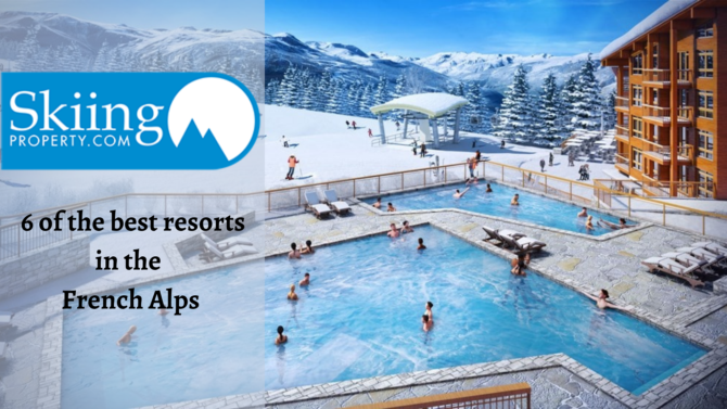 French Ski Properties: 6 of the best resorts in the French Alps